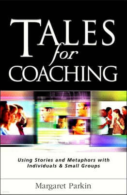 Tales for Coaching: Using Stories and Metaphors with Individuals and Groups