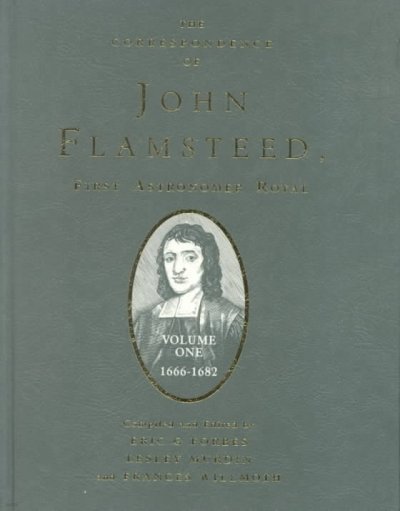 The Correspondence of John Flamsteed, the First Astronomer Royal: Volume 1