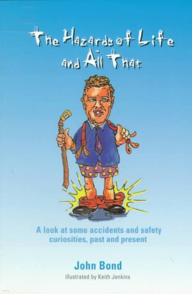 The Hazards of Life and All That: A Look at Some Accidents and Safety Curiosities, Past and Present, Third Edition
