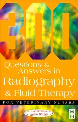 300 Questions and Answers In Radiography and Fluid Therapy for Veterinary Nurses