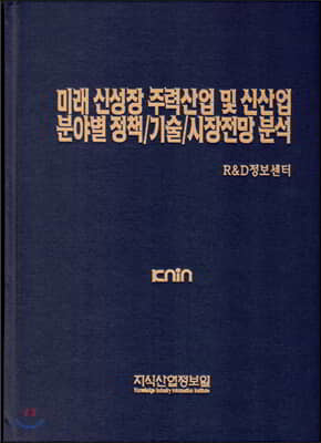 미래 신성장 주력산업 및 신산업 분야별 정책/기술/시장전망 분석