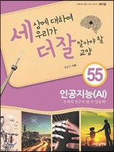 세상에 대하여 우리가 더 잘 알아야 할 교양 55 : 인공지능(AI), 우리의 친구가 될 수 있을까?