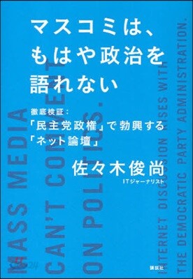 マスコミは,もはや政治を語れない 徹底檢證:「民主黨政權」で勃興する「ネット論壇」
