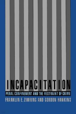 Incapacitation: Penal Confinement and the Restraint of Crime