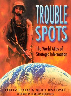 Trouble Spots: The World Atlas of Strategic Information