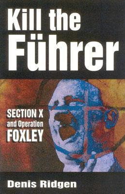 Kill the Fuhrer: Section X and Operation Foxley