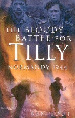 The Bloody Battle for Tilly: Normandy 1944