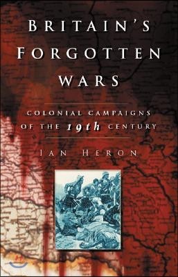 Britain's Forgotten Wars: Colonial Campaigns of the 19th Century