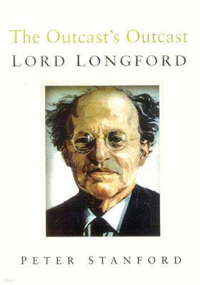 The Outcast's Outcast: An Authorized Life of Lord Longford