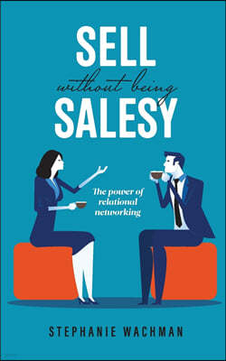Sell Without Being Salesy: The power of relational networking