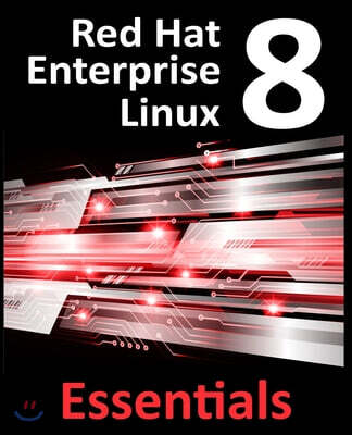 Payload Media, Inc. Red Hat Enterprise Linux 8 Essentials: Learn to Install, Administer and Deploy RHEL 8 Systems