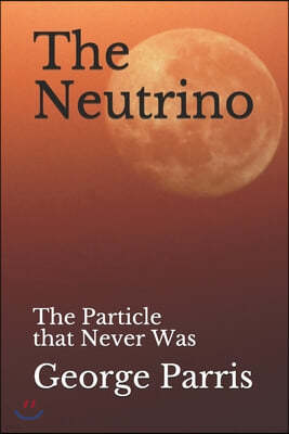 The Neutrino: The Particle that Never Was