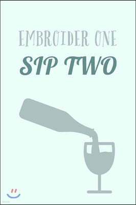 Embroider One Sip Two: Humorous Wine And Embroidering Saying - Lined Notebook To Write In