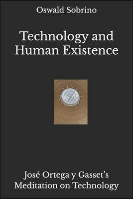 Technology and Human Existence: Jose Ortega y Gasset's Meditation on Technology