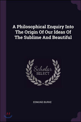 A Philosophical Enquiry Into The Origin Of Our Ideas Of The Sublime And Beautiful