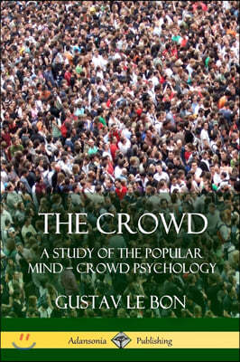 The Crowd: A Study of the Popular Mind - Crowd Psychology