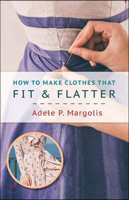 How to Make Clothes That Fit and Flatter: Step-by-Step Instructions for Women