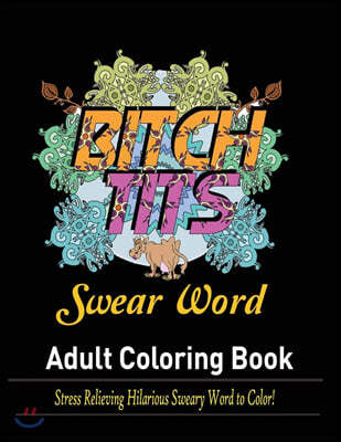 Swear Words Adult coloring book: Stress Relieving Hilarious Sweary Word to Color!