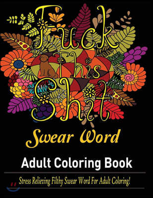 Swear Words Adult coloring book: Stress Relieving Filthy Swear Words for Adult Coloring!