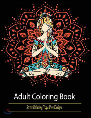 Adult Coloring Book: Stress Relieving Yoga Pose Designs