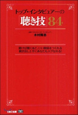 トップ.インタビュア-の「聽き技」84 聞けば聞くほど,いい關係をつくれる聞き出し上手にあなたもスグなれる!