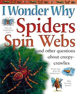 I Wonder Why Spiders Spin Webs: And Other Questions about Creepy Crawlies