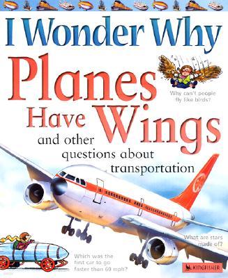 I Wonder Why Planes Have Wings: And Other Questions about Transportation