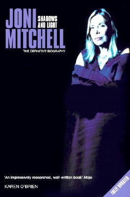 Joni Mitchell Shadows and Light: The Definative Biography