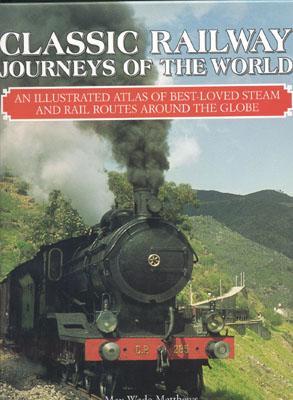 Classic Railway Journeys of the World: An Illustrated Atlas of Best-Loved Steam and Rail Routes Arou