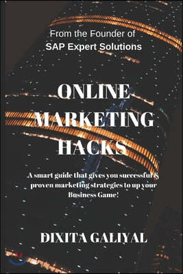 Online Marketing HACKS: A smart guide that gives you successful and proven marketing strategies to up your Business Game!