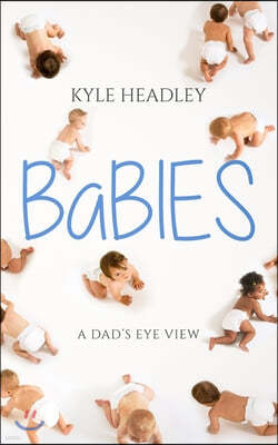 Babies: A Dad's Eye View