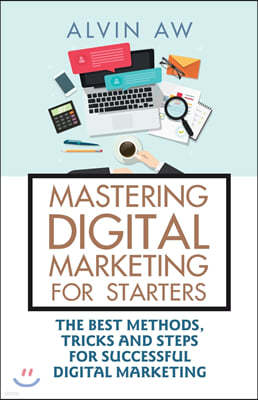 Mastering Digital Marketing for Starters: The Best Methods, Tricks and Steps for Successful Digital Marketing