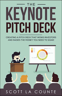 The Keynote Pitch Deck: Creating a Pitch Deck That Wows Investors and Raises the Money You Need to Soar!