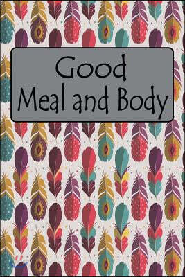 Good Meal and Body: Daily Meal Schedule Nutrition for Shopping List Journal Weekly Notes, Menu Prep Book for Records Tracking and Planning