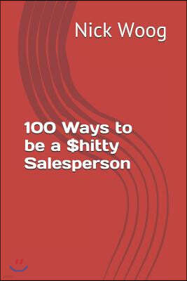 100 Ways to be a $hitty Salesperson