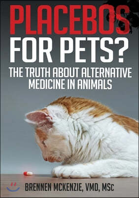 Placebos for Pets?: The Truth About Alternative Medicine in Animals.
