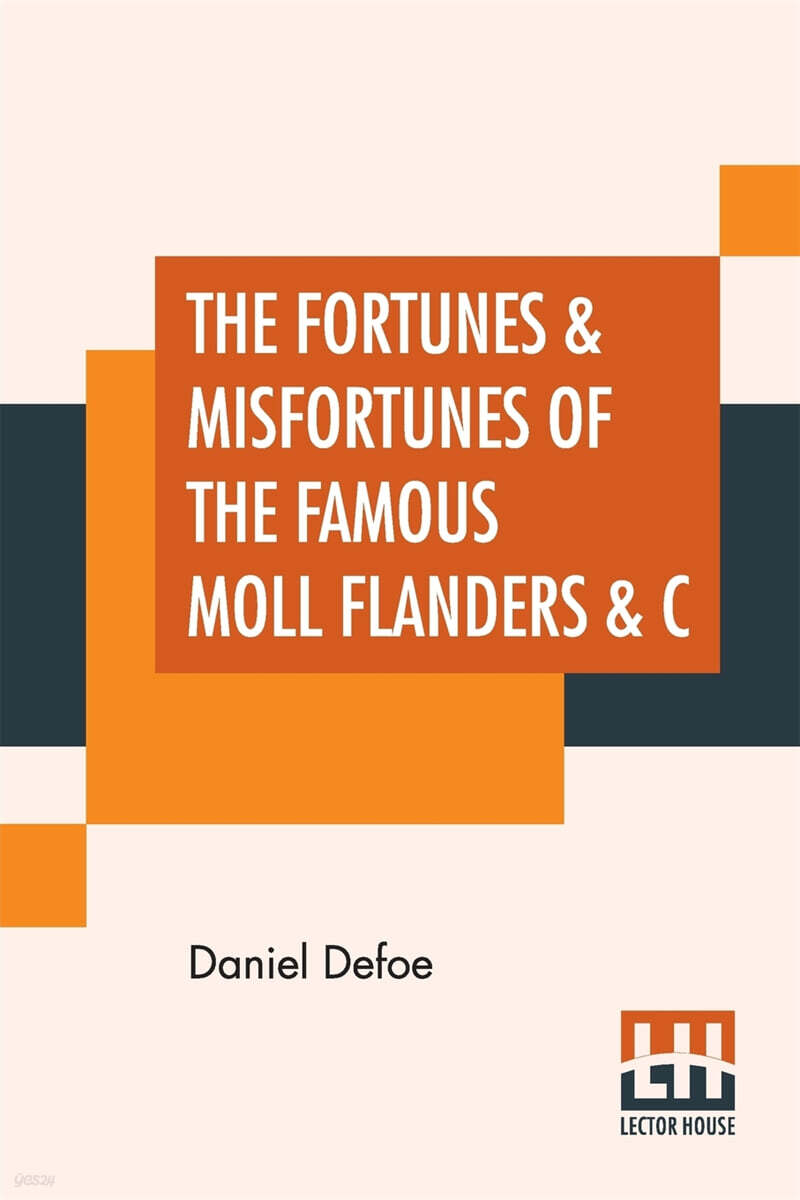 The Fortunes & Misfortunes Of The Famous Moll Flanders & C: Who Was Born In Newgate, And During A Life Of Continu'd Variety For Threescore Years, Besi