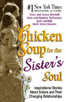 Chicken Soup for the Sister's Soul: 101 Inspirational Stories about Sisters and Their Changing Relat