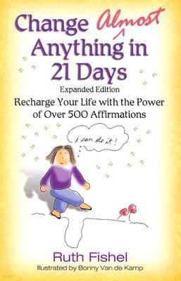 Change Almost Anything in 21 Days: Recharge Your Life with the Power of Over 500 Affirmations