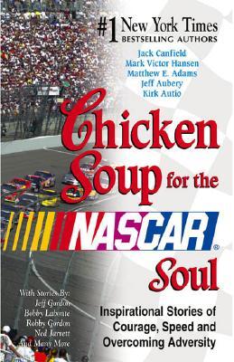 Chicken Soup for the NASCAR Soul: Inspirational Stories of Courage, Speed, and Overcoming Adversity