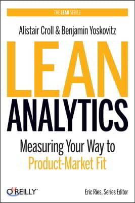Lean Analytics: Use Data to Build a Better Startup Faster