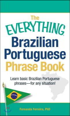 The Everything Brazilian Portuguese Phrase Book: Learn Basic Brazilian Portuguese Phrases - For Any Situation!