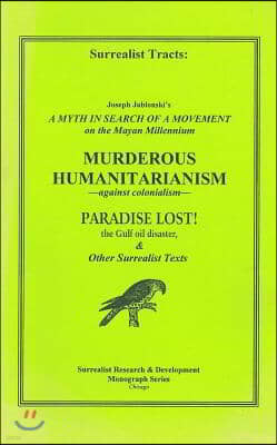 Surrealist Tracts: A Myth in Search of a Movement: On the Mayan Millennium; Murderous Humanitarianism: Against Colonialism; Paradise Lost