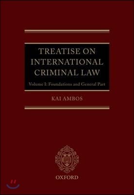 Treatise on International Criminal Law, Volume 1: Foundations and General Part