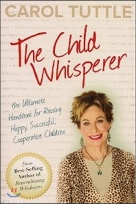 The Child Whisperer: The Ultimate Handbook for Raising Happy, Successful, Cooperative Children