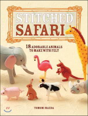 Stitched Safari: 18 Adorable Animals to Make with Felt [With Pattern(s)]