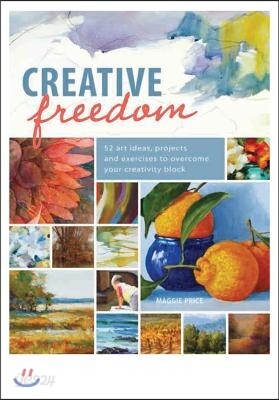 Creative Freedom: 52 Art Ideas, Projects and Exercises to Overcome Your Creativity Block