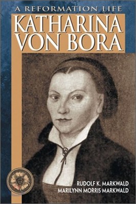 Katharina Von Bora: A Reformation Life