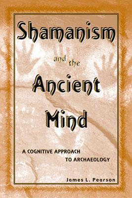 Shamanism and the Ancient Mind: A Cognitive Approach to Archaeology