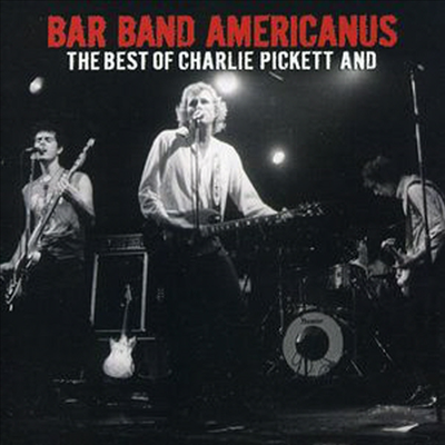 Charlie Pickett - Bar Band Americanus: Best Of Charlie Pickett & (CD)